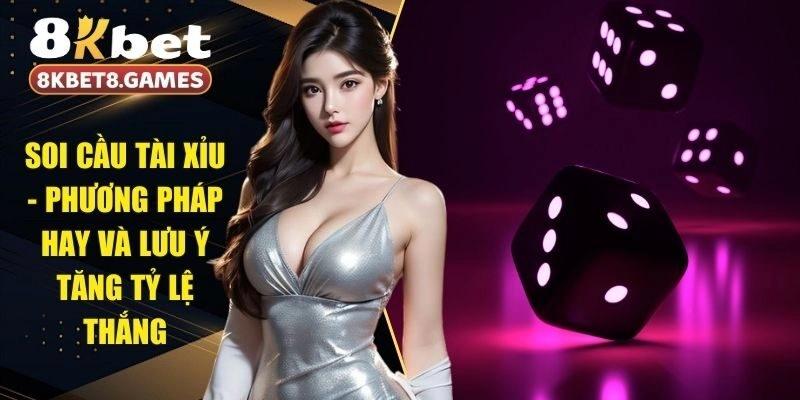 Soi Cầu Tài Xỉu - Phương Pháp Hay Và Lưu Ý Tăng Tỷ Lệ Thắng