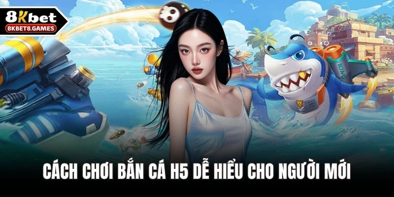 Cách Chơi Bắn Cá H5 Dễ Hiểu Cho Người Mới