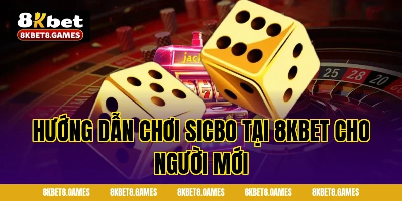 Hướng dẫn chơi Sicbo tại 8KBET cho người mới