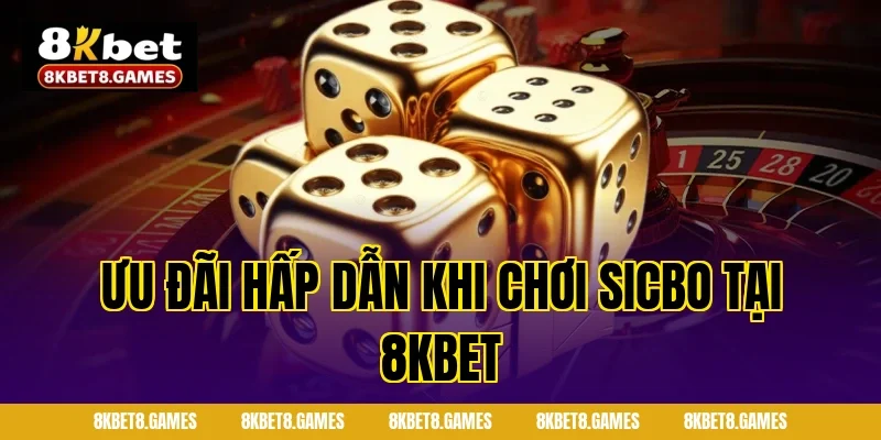 Ưu đãi hấp dẫn khi chơi Sicbo tại 8KBET