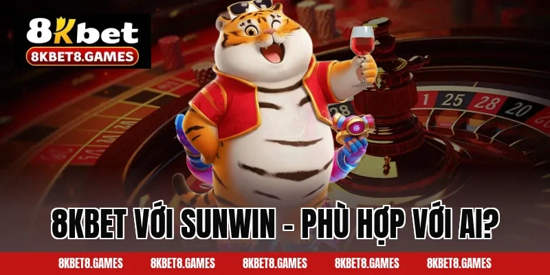 8KBET Với Sunwin – Phù Hợp Với Ai?