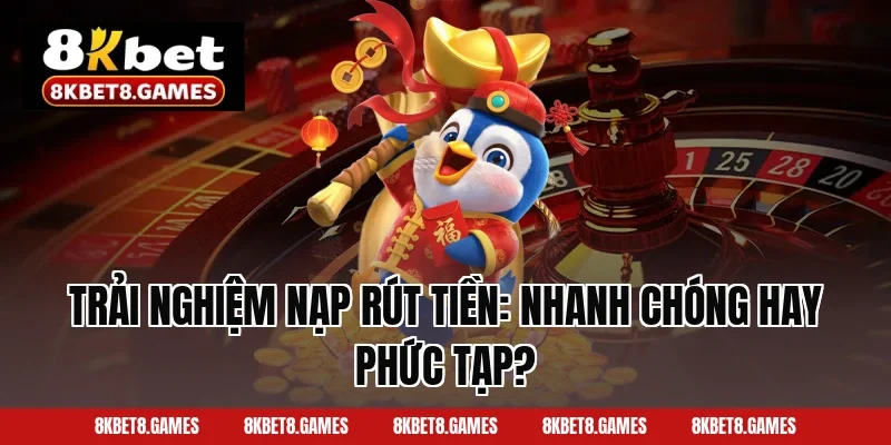 Trải Nghiệm Nạp Rút Tiền: Nhanh Chóng Hay Phức Tạp?